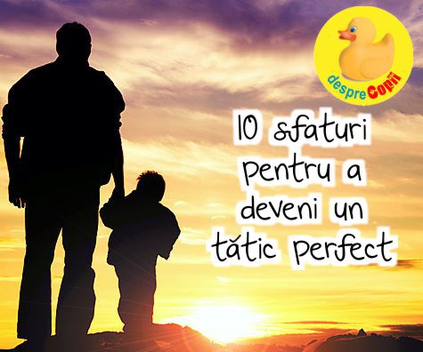 Zece Sfaturi Pentru a Deveni un Tatic Perfect