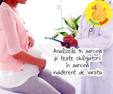 Analizele in sarcina si teste obligatorii in sarcina indiferent de varsta - sfatul medicului