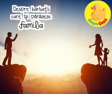 Despre barbatii care isi parasesc familia -  motivele lasilor egoisti