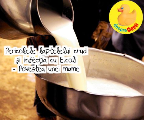 Pericolele laptelelui crud si infectia cu E.coli - Povestea si cosmarul unei mame