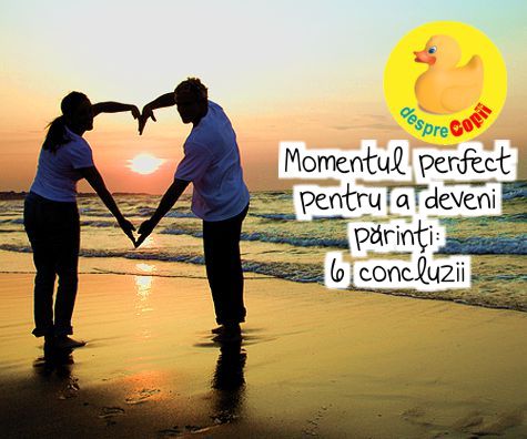 Momentul PERFECT pentru a deveni părinți: 6 concluzii