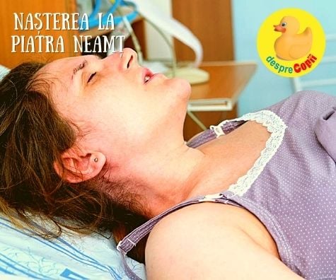 Nasterea la Piatra Neamt -  simteam ca e ziua cand trebuie sa nasc! Am nascut NATURAL fara epidurala dar de frica am suportat dureri ingrozitoare