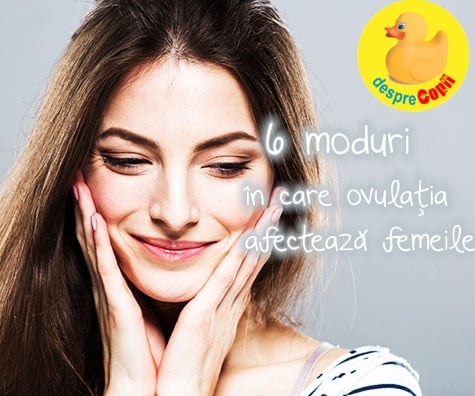 Ovulatia: 6 moduri in care ovulatia afecteaza femeile