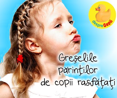 Greselile parintilor de copii rasfatati