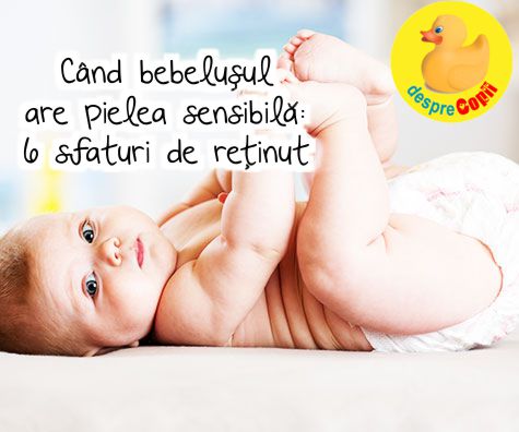 Cand bebelusul are pielea sensibila: 6 sfaturi de retinut