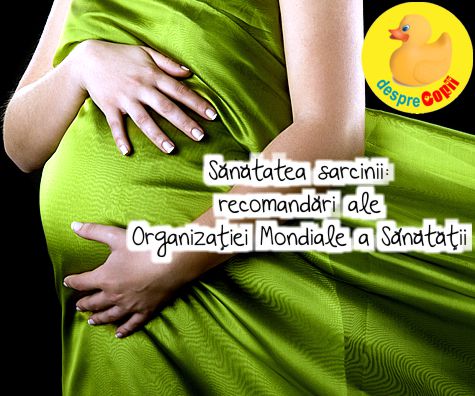 Sanatatea sarcinii: noile recomandari ale Organizatiei Mondiale a Sanatatii