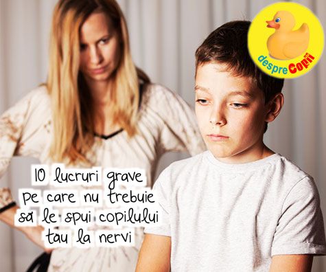 10 lucruri grave pe care nu trebuie sa le spui copilului tau la nervi: situatii care trebuie neaparat evitate