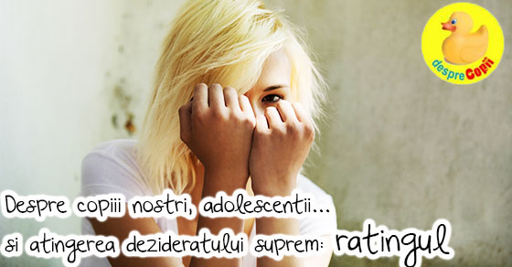 Despre copiii nostri, adolescentii si atingerea dezideratului suprem -  ratingul