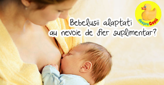 Bebelusii alaptati au nevoie de un supliment de fier?