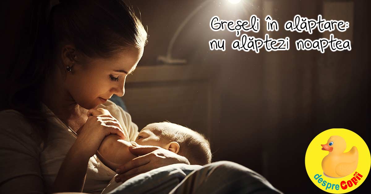 Greseli in alaptare: nu alaptezi noaptea iar bebe are nevoie de acel laptic