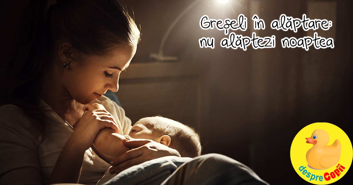 Greseli in alaptare -  nu alaptezi noaptea iar bebe are nevoie de acel laptic