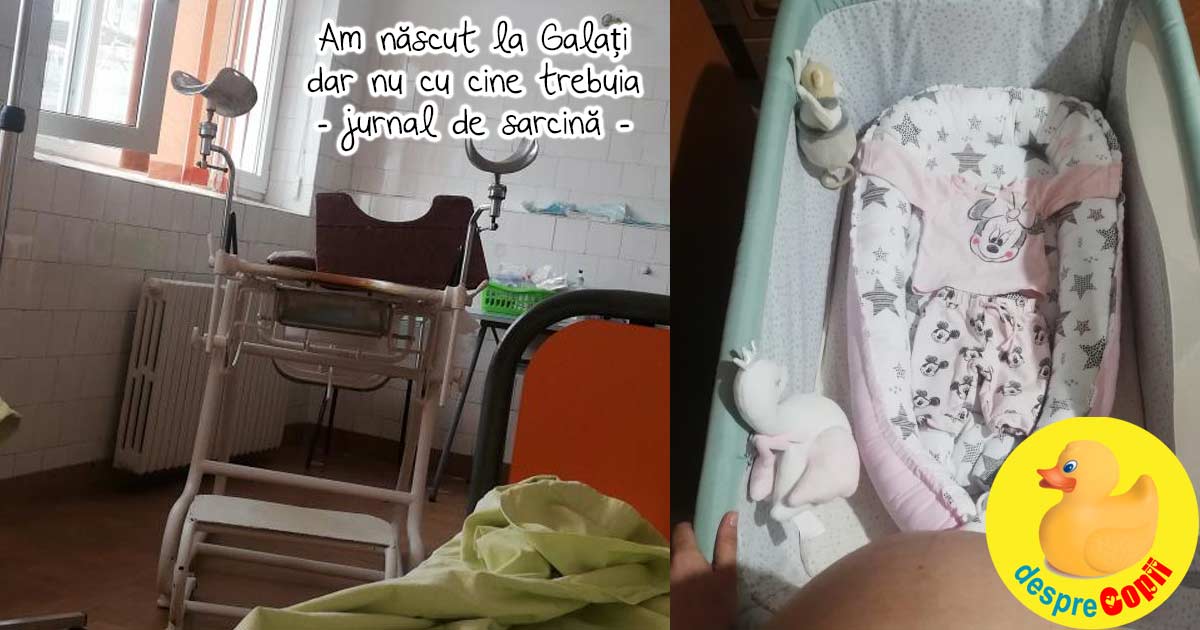 Am nascut la Galati dar nu cu cine trebuia -  despre cat de inumane pot fi unele cadre medicale - jurnal de nastere