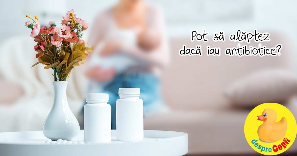 Pot sa alaptez daca iau antibiotice? Iata ce trebuie sa stii draga mami