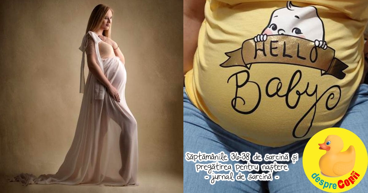 Saptamanile 36-38 de sarcina si pregatirea pentru nastere - jurnal de sarcina