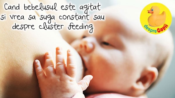 Cand bebelusul este agitat si vrea sa suga constant sau despre cluster feeding
