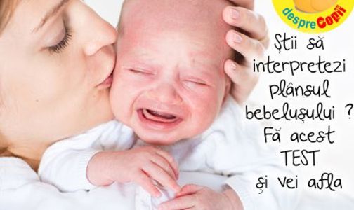 Stii sa interpretezi plansul bebelusului ? Fa acest TEST si vei afla