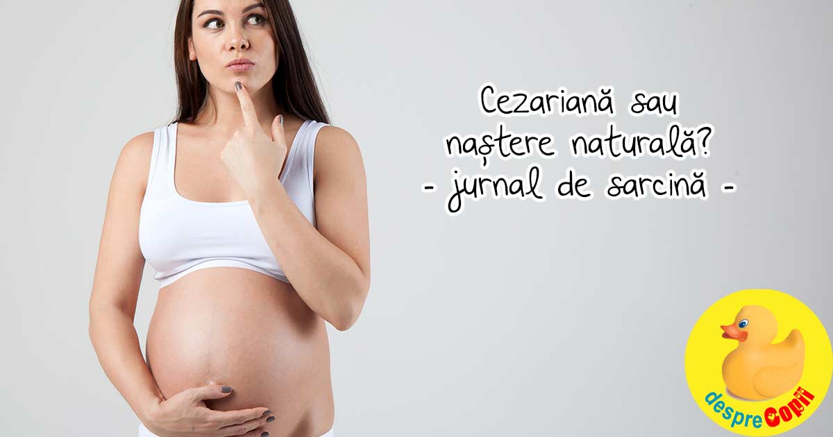 Cezariana sau nastere naturala - aceasta este intrebarea si dilema mea - Jurnal de sarcina