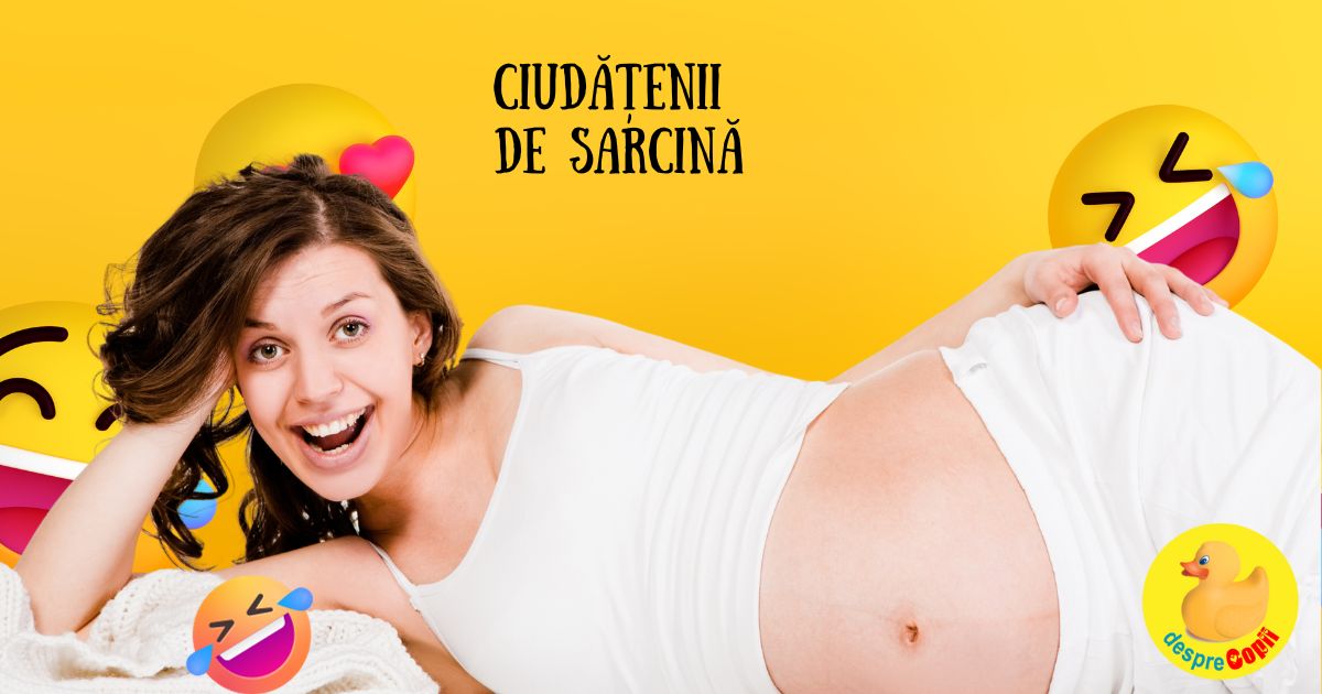 31 de CIUDATENII de SARCINA - pentru ca sarcina este o un timp atat de special