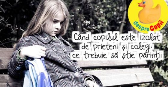 Cand copilul este izolat de prieteni si colegi: ce trebuie sa stie parintii