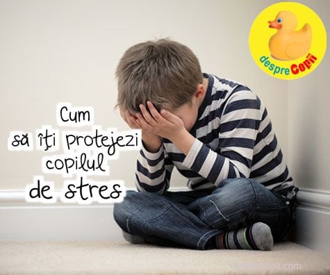 Cum sa iti protejezi copilul de stres: 10 sfaturi utile