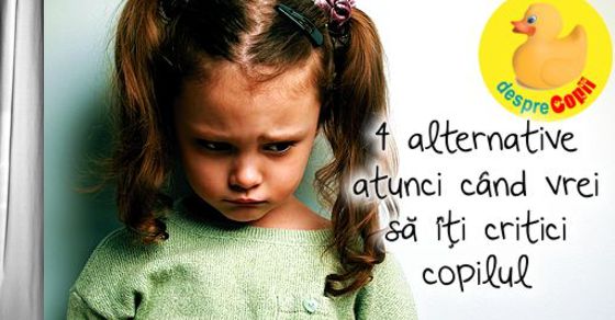 4 alternative atunci cand vrei sa iti critici copilul