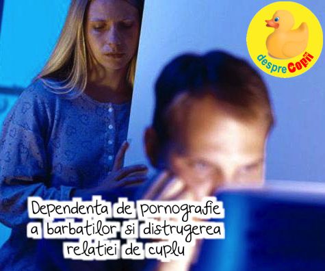 Dependenta de pornografie a barbatilor si distrugerea relatiei de cuplu