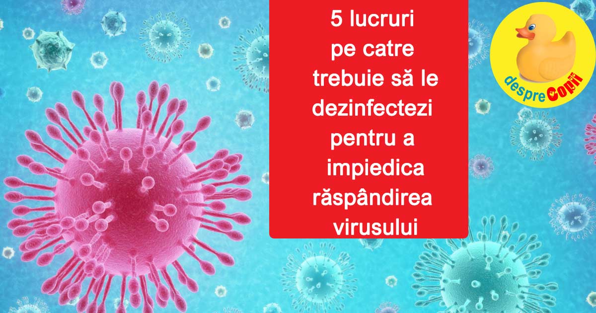 5 lucruri pe catre  trebuie sa le dezinfectezi  pentru a impiedica răspandirea virusului