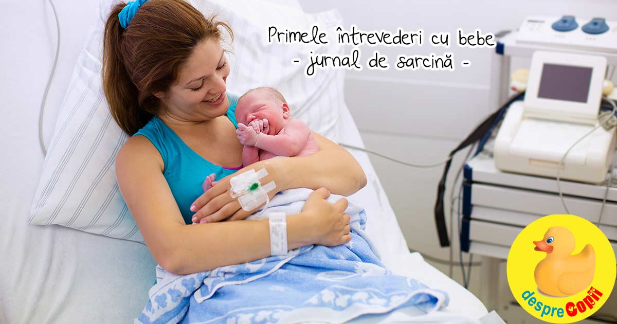 Primele intrevederi cu bebe dupa o nastere traumatizanta - povestea nasterii puiului meu