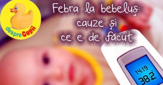 Febra la bebelus: cauze si ce e de facut