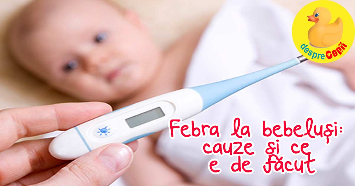 Febra la bebelusi: cauze si ce e de facut - sfatul medicului pediatru