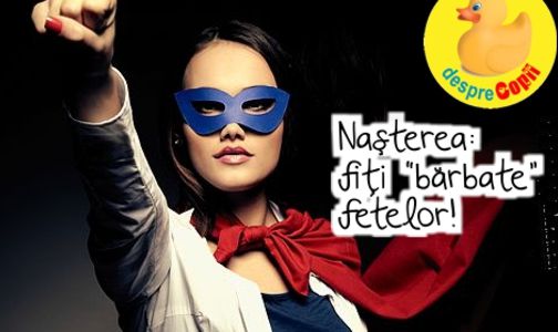 Nasterea: fiti barbate fetelor!