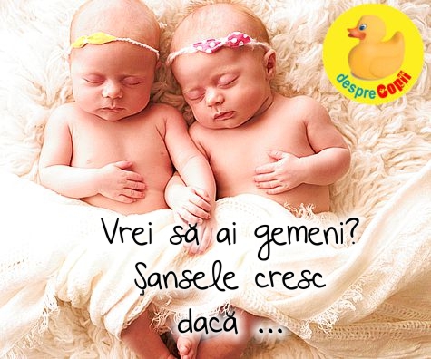 Vrei sa ai gemeni? Sansele cresc daca ...