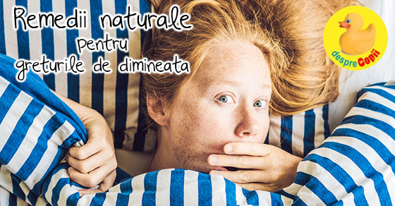 Remedii naturale pentru greturile de dimineata din timpul sarcinii
