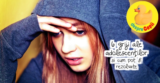 6 griji ale adolescentilor. Iata cum ii ajutam sa le rezolve