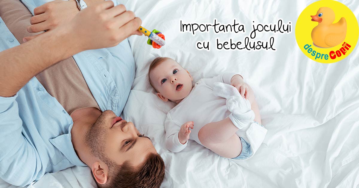 Cum ne jucam cu bebelusii si de ce este atat de important sa facem asta