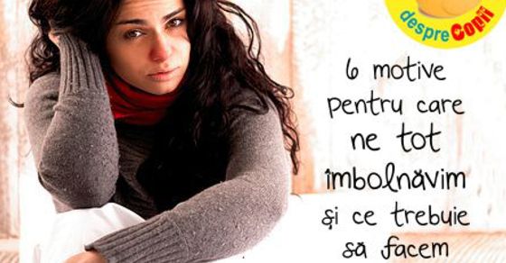 6 motive pentru care ne tot imbolnavim si ce trebuie sa facem