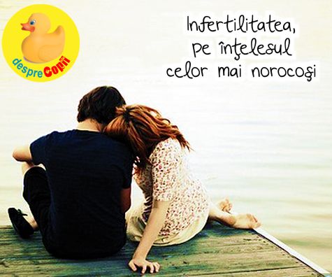 Infertilitatea, pe intelesul celor mai norocosi