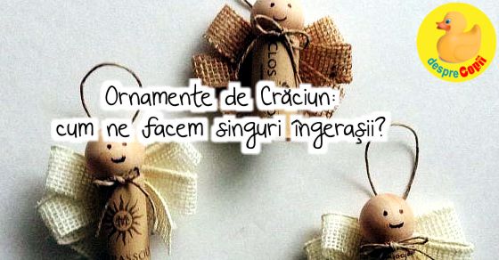 Ornamente de Craciun: cum ne facem singuri ingerasii
