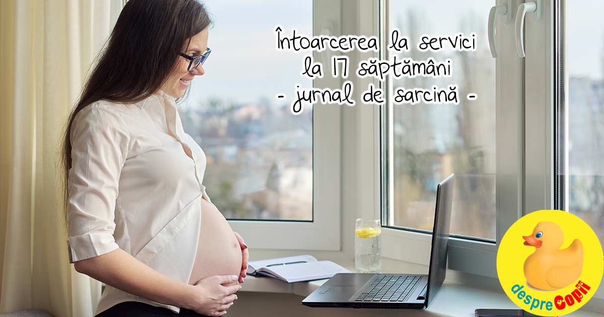 Intoarcerea la servici la 17 saptamani de sarcina - jurnal de sarcina