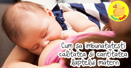Cum se poate imbunatati calitatea si cantitatea laptelui matern