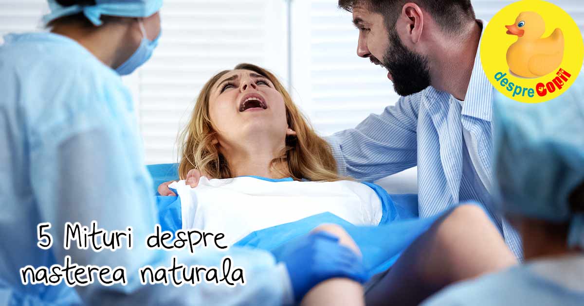 Nasterea naturala este superioara? E alegerea perfecta? Iata 5 mituri despre nasterea naturala si sfatul medicului