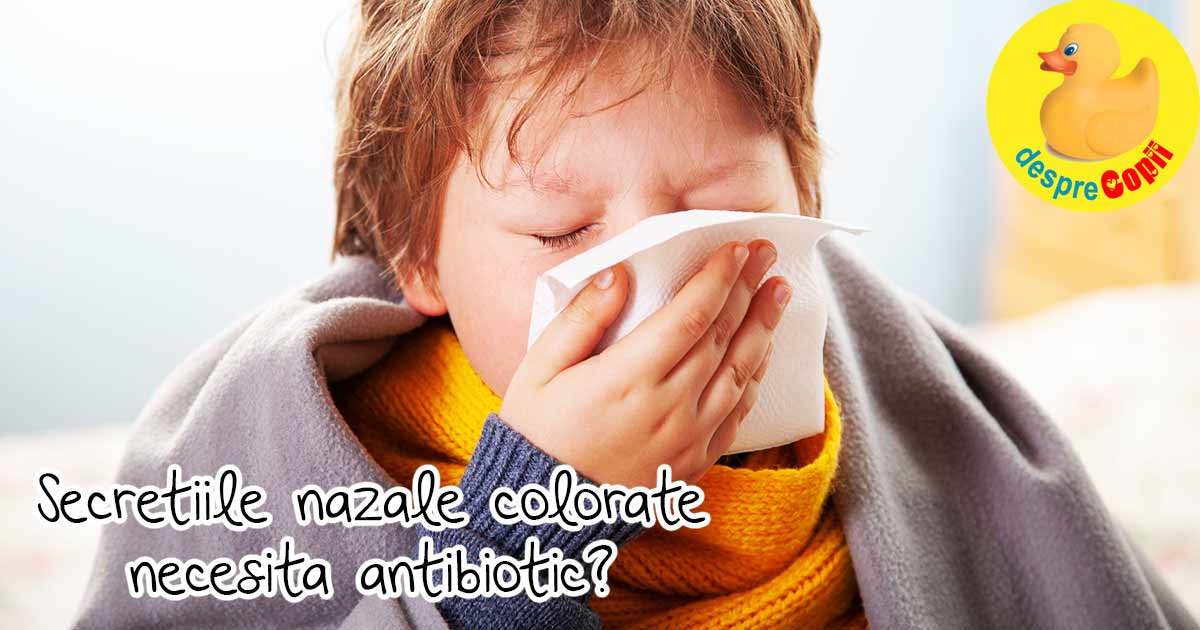 Copilul meu are secretiile nazale (muci) colorate. Are nevoie de antibiotice? Iata ce spune medicul.