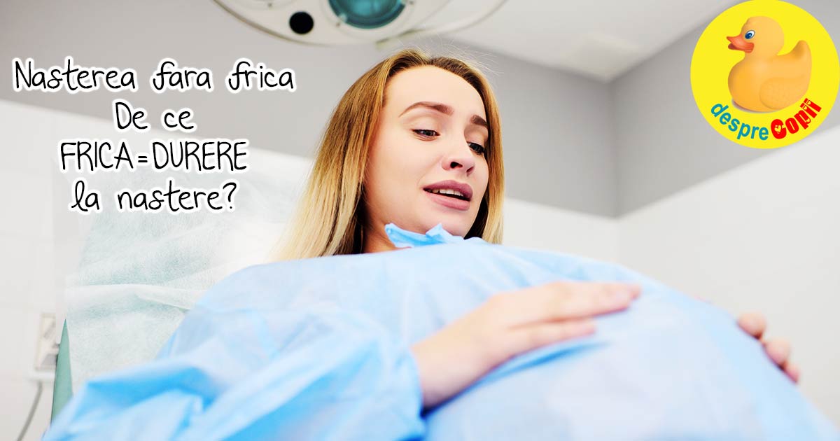 Nasterea fara frica: de ce FRICA este egala cu DUREREA la nastere