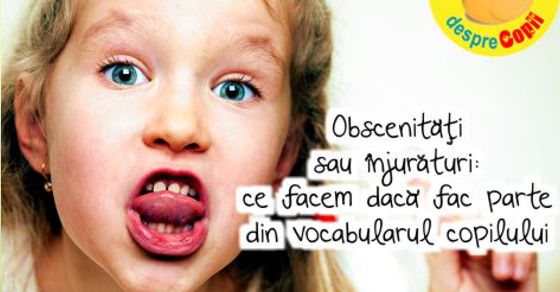 Obscenitati sau injuraturi: ce facem daca fac parte din vocabularul copilului