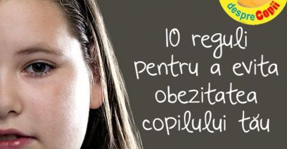 10 reguli pentru a evita obezitatea copilului tau