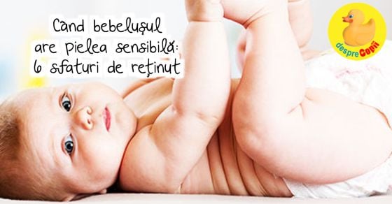 Cand bebelusul are pielea sensibila: 6 sfaturi de retinut