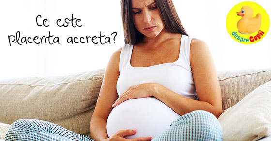 Placenta accreta: cauze, prevenire si tratament