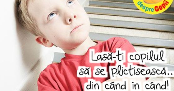 Lasa-ti copilul sa se plictiseasca... din cand in cand!