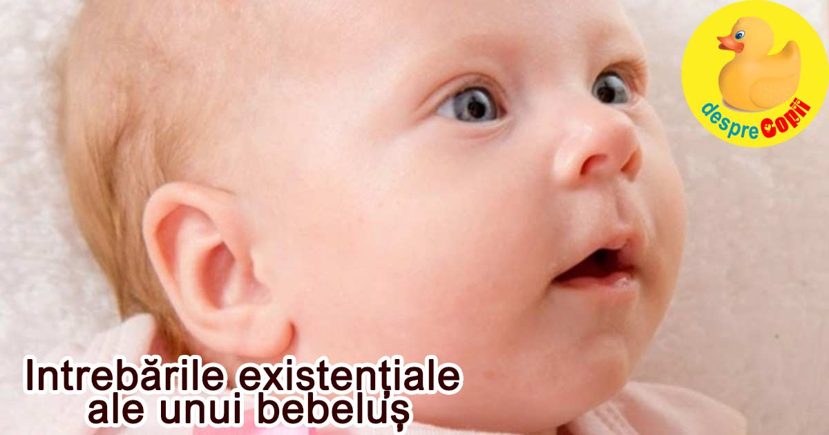 Intrebarile existentiale ale unui bebelus. Cele 9 intrebari pe care si le pune in primul an de viata