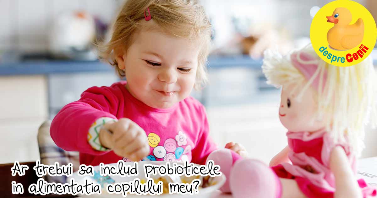 Ce sunt probioticele si de ce ar trebui sa le includ in alimentatia copilului meu?